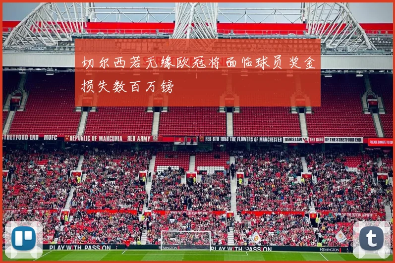 切尔西若无缘欧冠将面临球员奖金损失数百万镑