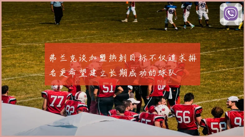弗兰克谈加盟热刺目标不仅追求排名更希望建立长期成功的球队
